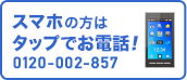 スマホの方はタップでお電話 電話番号 0120-002-857